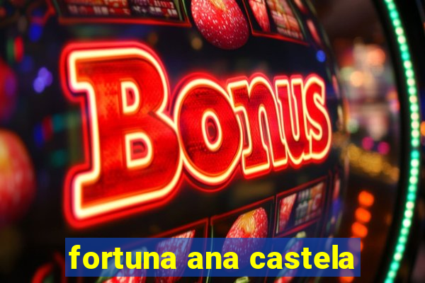 fortuna ana castela